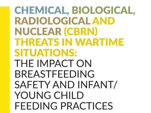 Front cover of document with title, "Chemical, biological, radiological and nuclear (CBRN) threats in wartime situations: The impact on breastfeeding safety and infant/ young child feeding practices."